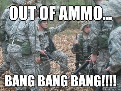 out of ammo... BANG BANG BANG!!!!  ROTC Ronnie