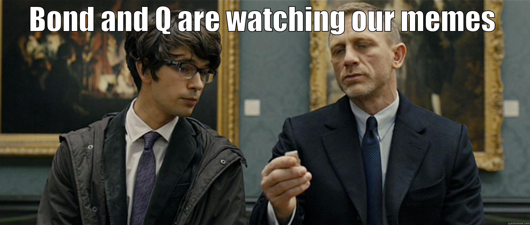 BOND AND Q ARE WATCHING OUR MEMES  Misc