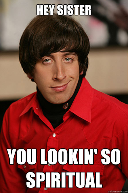 hey sister you lookin' so spiritual  Pickup Line Scientist