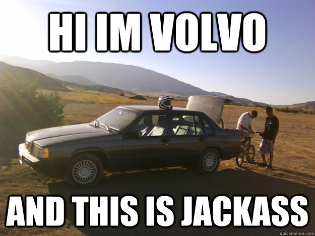 hi im volvo AND THIS IS JACKASS - hi im volvo AND THIS IS JACKASS  Jackass Crew