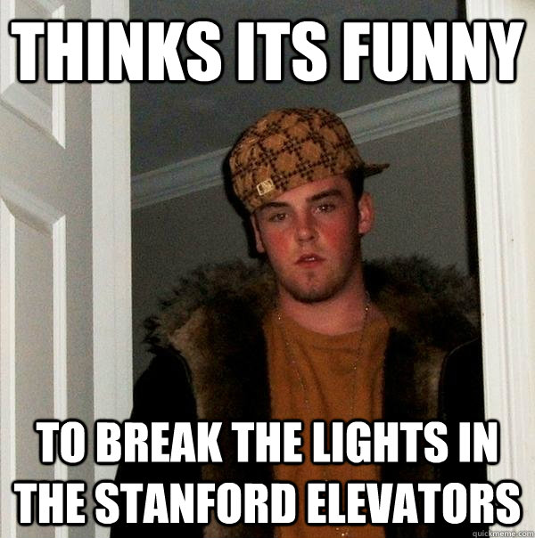 thinks its funny to break the lights in the stanford elevators - thinks its funny to break the lights in the stanford elevators  Scumbag Steve