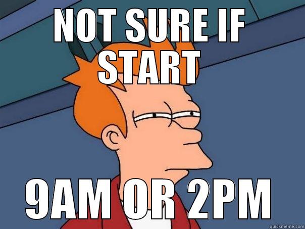 NOT SURE IF START 9AM OR 2PM Futurama Fry