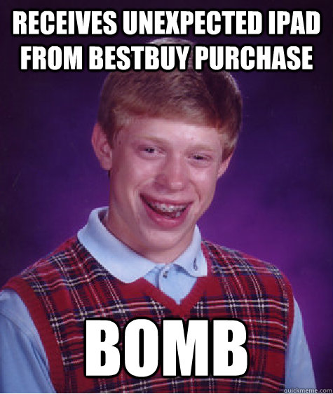 Receives unexpected Ipad from bestbuy purchase Bomb  Bad Luck Brian