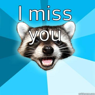 missing dicks - I MISS YOU  Lame Pun Coon