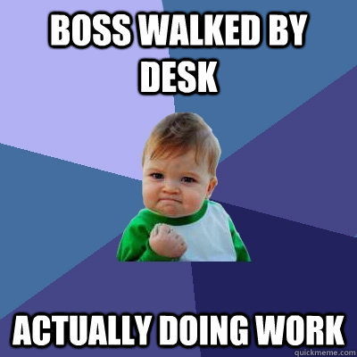 Boss walked by desk actually doing work  Success Kid