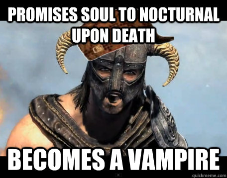 promises soul to nocturnal upon death becomes a vampire  Scumbag Dovahkiin