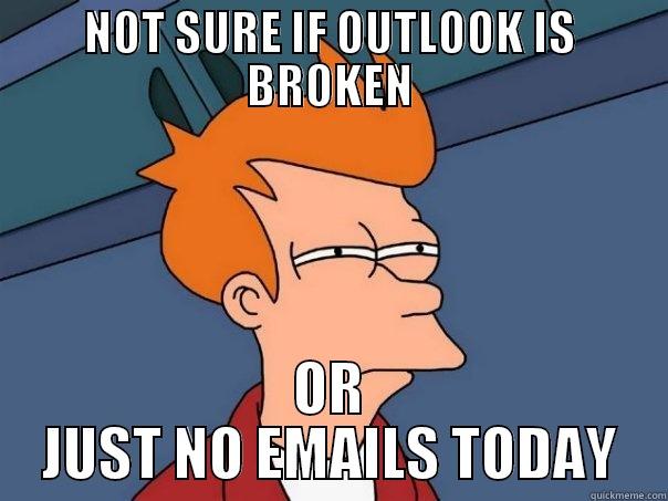 NOT SURE IF OUTLOOK IS BROKEN OR JUST NO EMAILS TODAY Futurama Fry