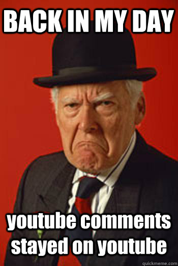 BACK IN MY DAY youtube comments stayed on youtube   Pissed old guy