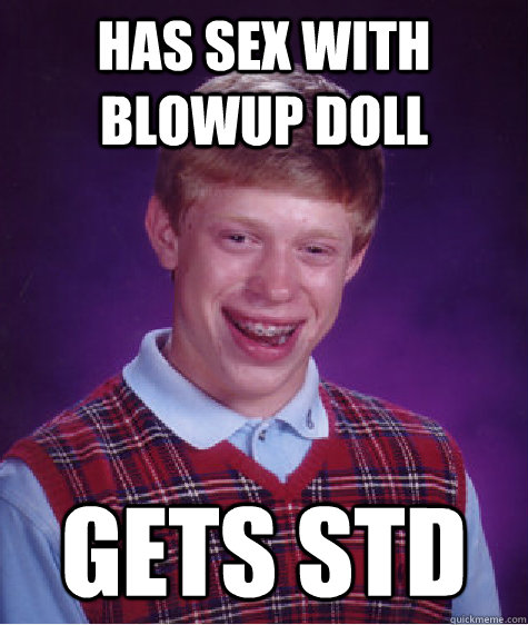 Has Sex With Blowup Doll Gets STD  Bad Luck Brian