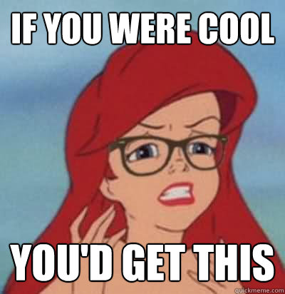 if you were cool you'd get this  Hipster Ariel