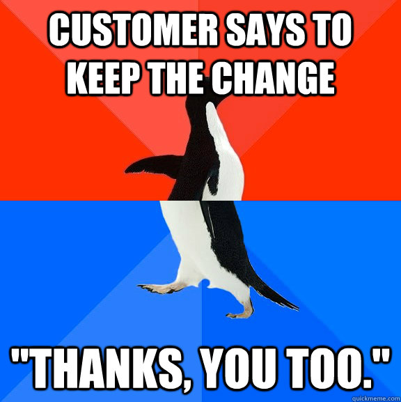 Customer says to keep the change 