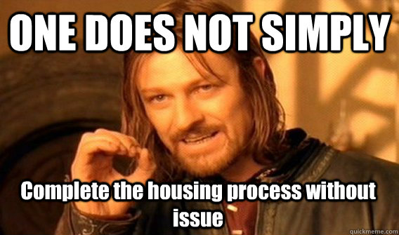 ONE DOES NOT SIMPLY Complete the housing process without issue  One Does Not Simply