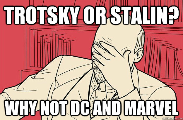 Trotsky or stalin? why not dc and marvel  Lenin Facepalm