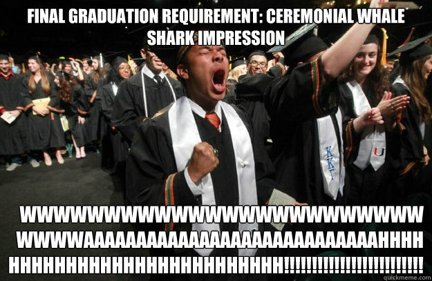 Final Graduation Requirement: Ceremonial Whale Shark Impression WWWWWWWWWWWWWWWWWWWWWWWWWWWWAAAAAAAAAAAAAAAAAAAAAAAAAAAAHHHHHHHHHHHHHHHHHHHHHHHHHHHH!!!!!!!!!!!!!!!!!!!!!!!!!  Graduation Kid