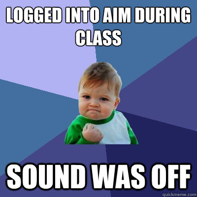 Logged into Aim during class sound was off - Logged into Aim during class sound was off  Success Kid