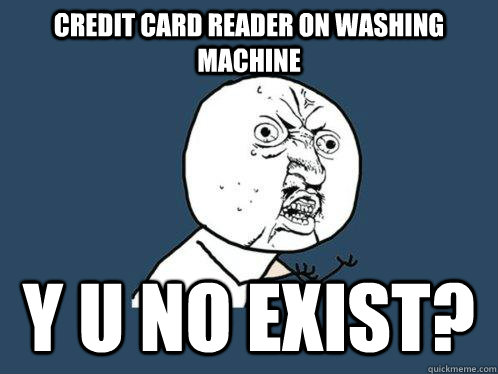 Credit card reader on washing machine Y U No Exist? - Credit card reader on washing machine Y U No Exist?  Y U No