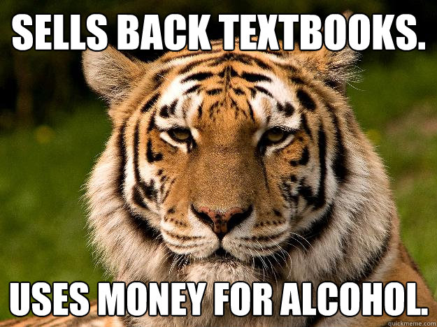 Sells back textbooks.  Uses money for alcohol.  