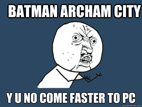 Batman Archam City  y u no come faster to PC - Batman Archam City  y u no come faster to PC  Y U No