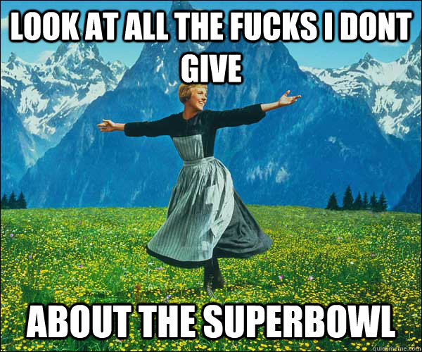 look at all the fucks i dont give about the superbowl - look at all the fucks i dont give about the superbowl  Sound of Music