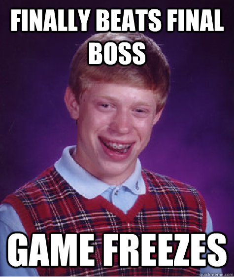 Finally Beats Final Boss Game freezes  Bad Luck Brian