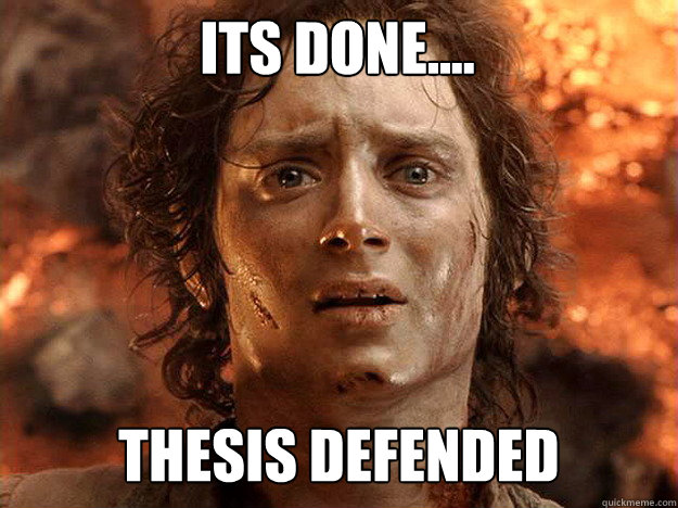 its done.... Thesis Defended
   Finished Frodo