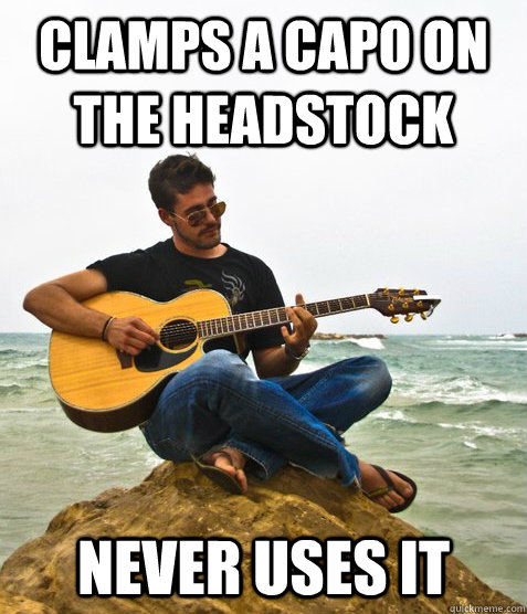 clamps a capo on the headstock never uses it  Douchebag Guitarist