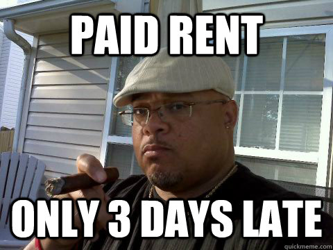 PAID RENT only 3 days late - PAID RENT only 3 days late  Ghetto Good Guy Greg