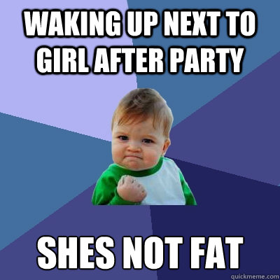 Waking up next to girl after party Shes not fat  Success Kid