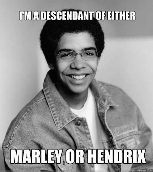 I'm a descendant of either  Marley or Hendrix  Drake