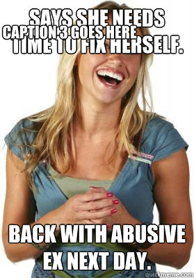 Says she needs time to fix herself.  Back with abusive ex next day.  Caption 3 goes here  Friend Zone Fiona