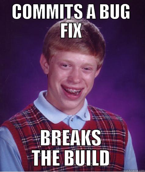 BROKEN BUILD - COMMITS A BUG FIX BREAKS THE BUILD Bad Luck Brian