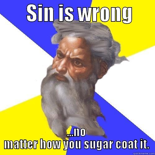        SIN IS WRONG       ...NO MATTER HOW YOU SUGAR COAT IT. Advice God