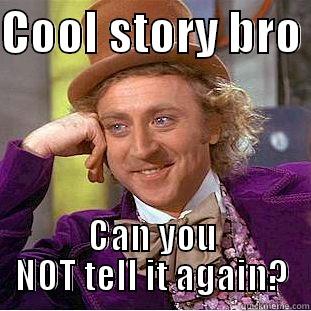 COOL STORY BRO  CAN YOU NOT TELL IT AGAIN? Condescending Wonka