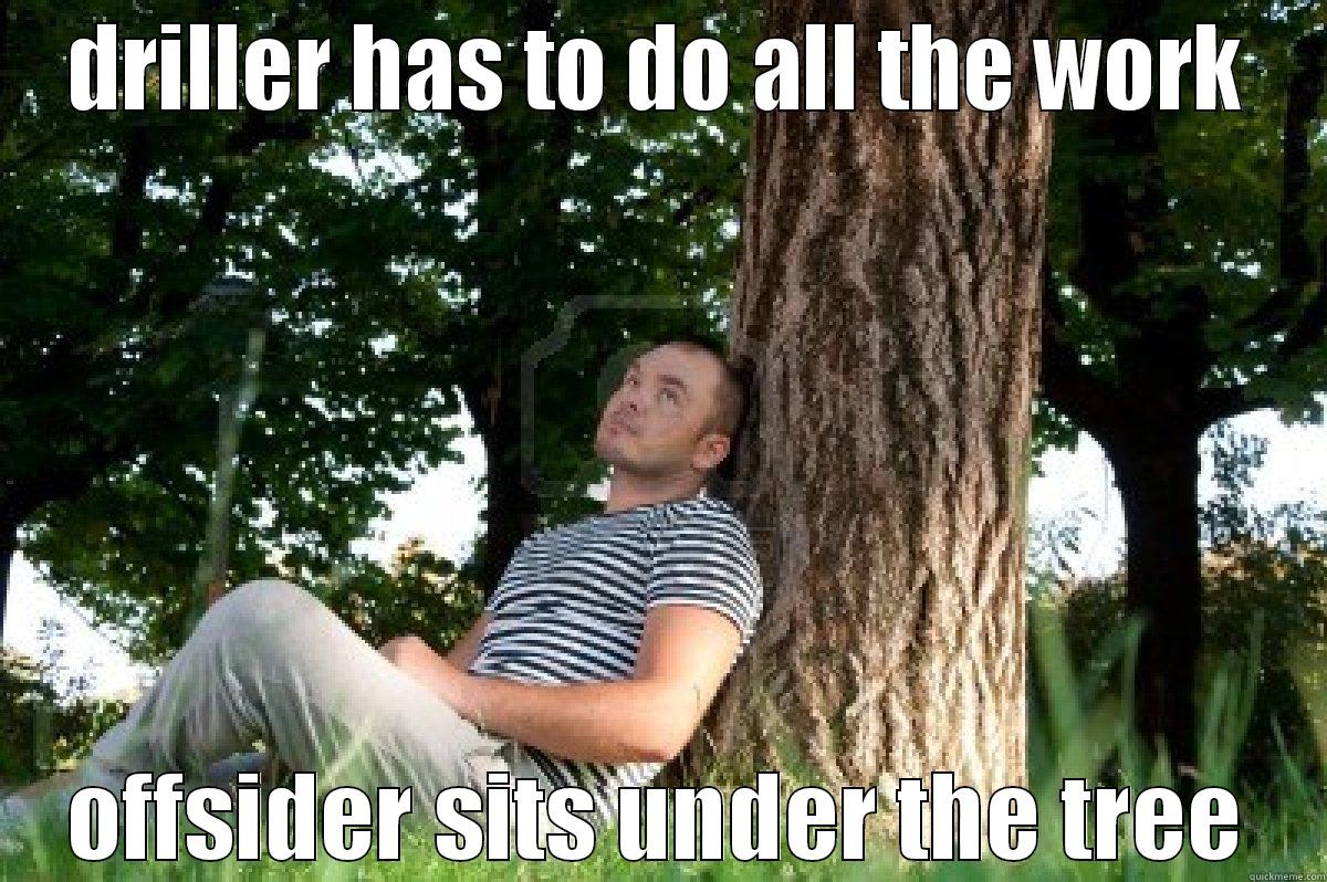 lazy offsider - DRILLER HAS TO DO ALL THE WORK OFFSIDER SITS UNDER THE TREE Misc