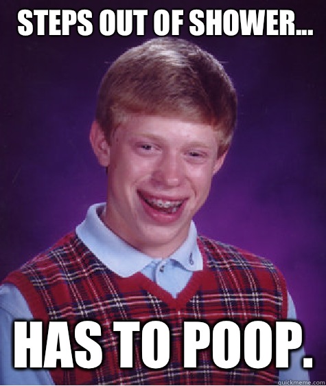 Steps out of shower... Has to poop.  Bad Luck Brian