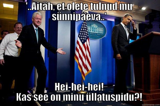 '..AITÄH, ET OLETE TULNUD MU SÜNNIPÄEVA..' HEI-HEI-HEI! KAS SEE ON MINU ÜLLATUSPIDU?! Inappropriate Timing Bill Clinton