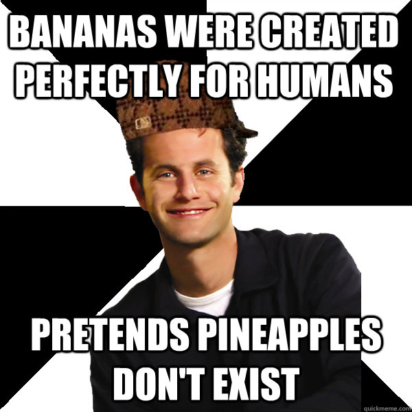 bananas were created perfectly for humans pretends pineapples don't exist  Scumbag Christian