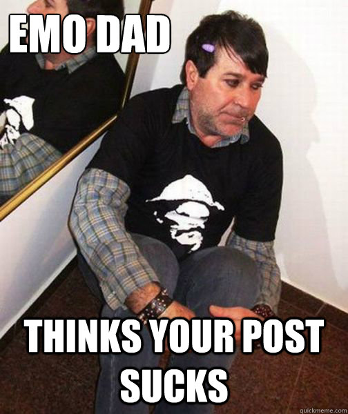 EMO DAD THINKS YOUR POST SUCKS - EMO DAD THINKS YOUR POST SUCKS  Emo Dad at the Party