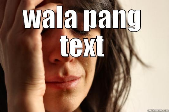 WALA PANG TEXT  First World Problems