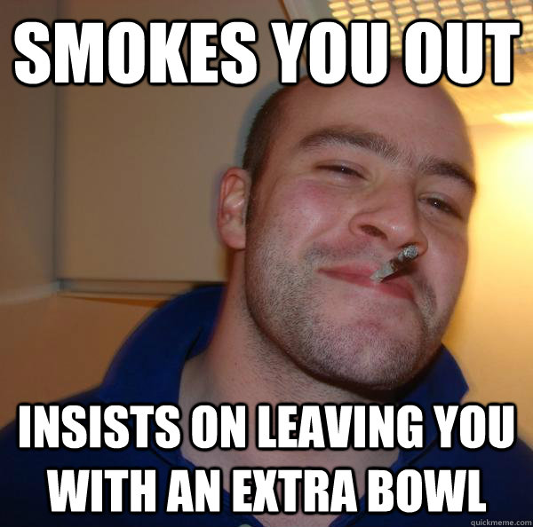 smokes you out insists on leaving you with an extra bowl - smokes you out insists on leaving you with an extra bowl  Misc