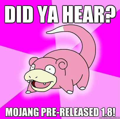 Did ya hear? Mojang Pre-Released 1.8! - Did ya hear? Mojang Pre-Released 1.8!  Slowpoke