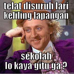 TELAT DISURUH LARI KELILING LAPANGAN SEKOLAH LO KAYA GITU GA ? Condescending Wonka