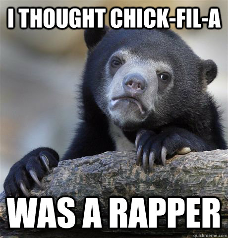 I thought chick-fil-a Was a rapper  Confession Bear