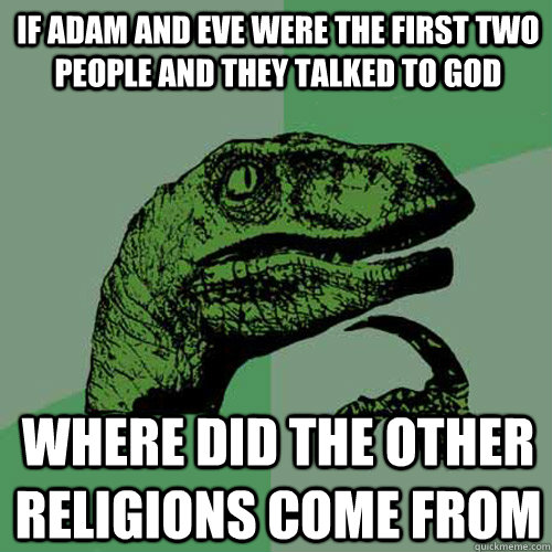 If Adam and Eve were the first two people and they talked to god Where did the other religions come from  Philosoraptor