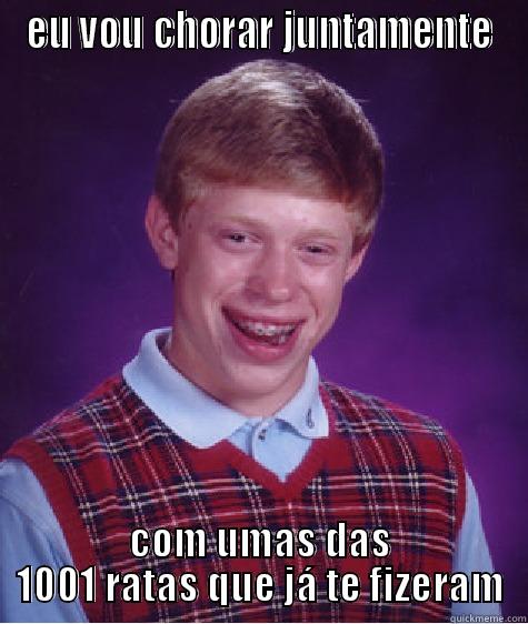 EU VOU CHORAR JUNTAMENTE COM UMAS DAS 1001 RATAS QUE JÁ TE FIZERAM Bad Luck Brian