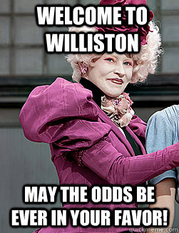 Welcome to williston may the odds be ever in your favor!  