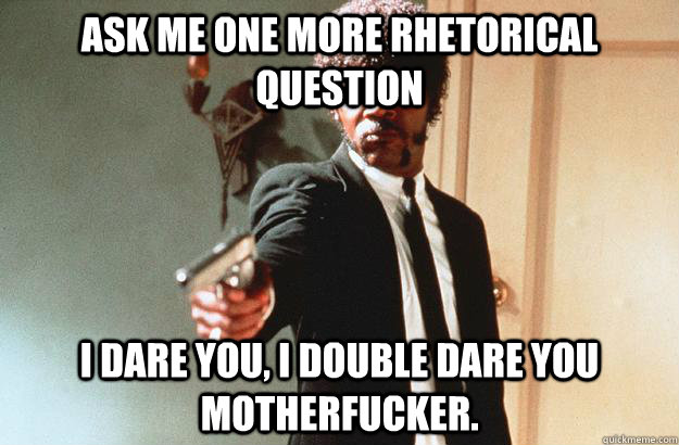 Ask Me One More Rhetorical Question I Dare You I Double Dare You Motherfucker Pulp Fiction 