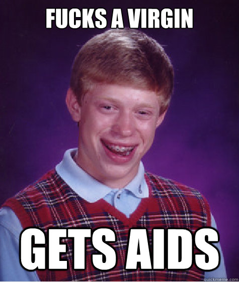 Fucks a virgin Gets aids  Bad Luck Brian