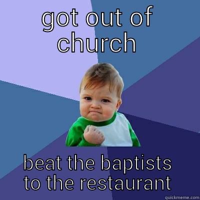 GOT OUT OF CHURCH BEAT THE BAPTISTS TO THE RESTAURANT Success Kid