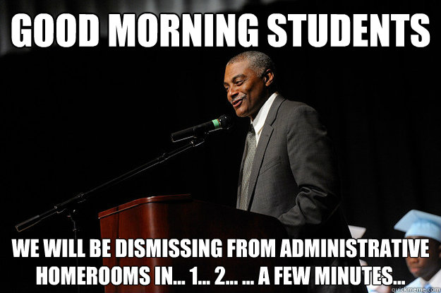 Good morning students we will be dismissing from administrative homerooms in... 1... 2... ... A few minutes... - Good morning students we will be dismissing from administrative homerooms in... 1... 2... ... A few minutes...  Misc